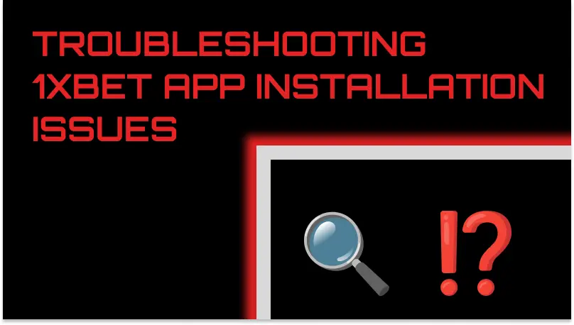 TROUBLESHOOTING 1XBET APP INSTALLATION ISSUES